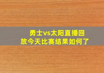 勇士vs太阳直播回放今天比赛结果如何了