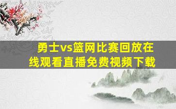 勇士vs篮网比赛回放在线观看直播免费视频下载