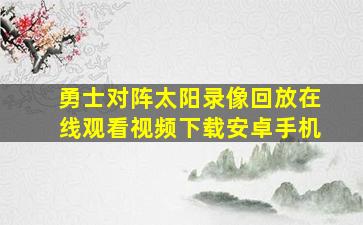 勇士对阵太阳录像回放在线观看视频下载安卓手机