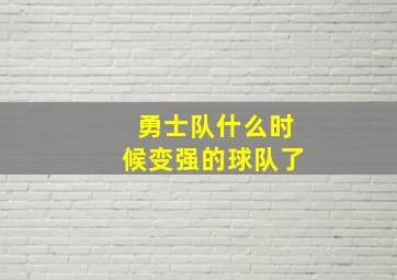 勇士队什么时候变强的球队了