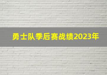 勇士队季后赛战绩2023年