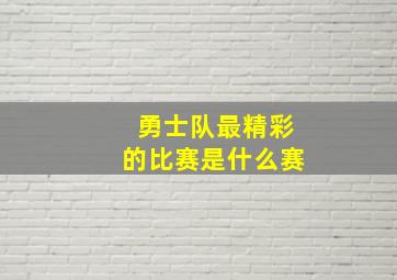 勇士队最精彩的比赛是什么赛