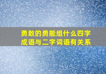 勇敢的勇能组什么四字成语与二字词语有关系