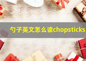 勺子英文怎么读chopsticks