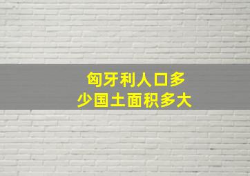 匈牙利人口多少国土面积多大