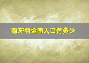 匈牙利全国人口有多少