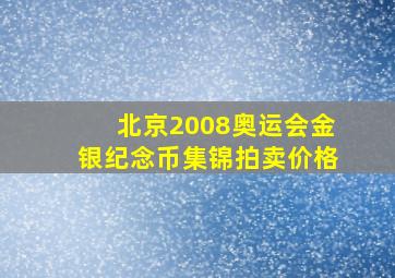 北京2008奥运会金银纪念币集锦拍卖价格