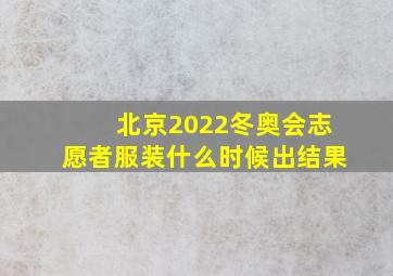 北京2022冬奥会志愿者服装什么时候出结果