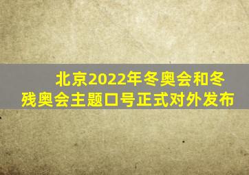 北京2022年冬奥会和冬残奥会主题口号正式对外发布