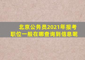 北京公务员2021年报考职位一般在哪查询到信息呢