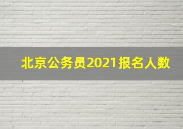 北京公务员2021报名人数