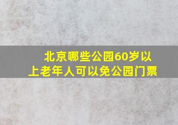 北京哪些公园60岁以上老年人可以免公园门票