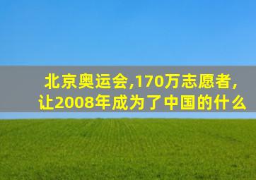 北京奥运会,170万志愿者,让2008年成为了中国的什么