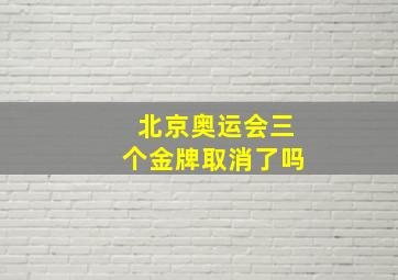 北京奥运会三个金牌取消了吗