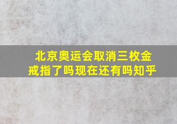 北京奥运会取消三枚金戒指了吗现在还有吗知乎