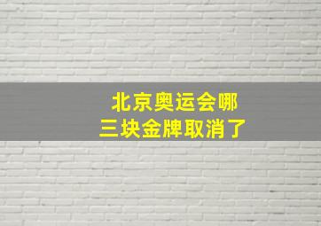 北京奥运会哪三块金牌取消了