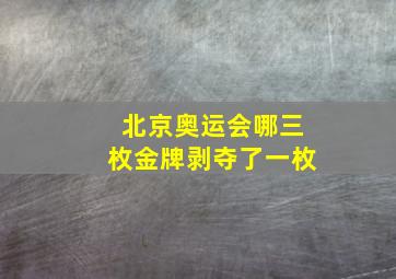 北京奥运会哪三枚金牌剥夺了一枚