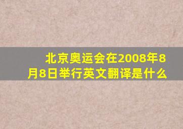 北京奥运会在2008年8月8日举行英文翻译是什么