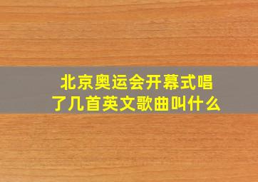 北京奥运会开幕式唱了几首英文歌曲叫什么