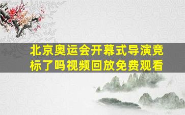 北京奥运会开幕式导演竞标了吗视频回放免费观看