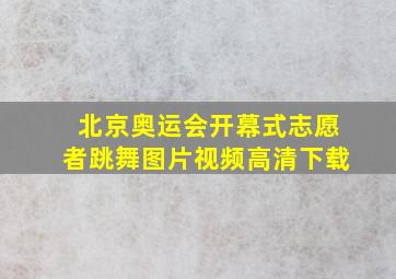 北京奥运会开幕式志愿者跳舞图片视频高清下载