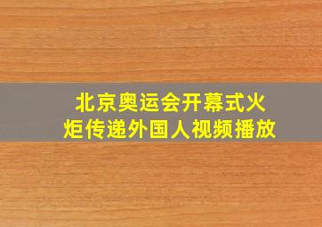 北京奥运会开幕式火炬传递外国人视频播放