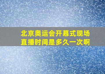 北京奥运会开幕式现场直播时间是多久一次啊