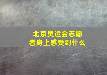 北京奥运会志愿者身上感受到什么