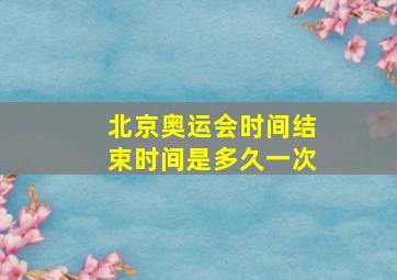 北京奥运会时间结束时间是多久一次