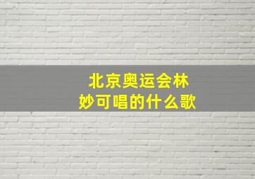 北京奥运会林妙可唱的什么歌