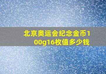 北京奥运会纪念金币100g16枚值多少钱