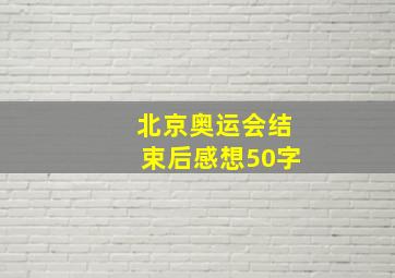 北京奥运会结束后感想50字