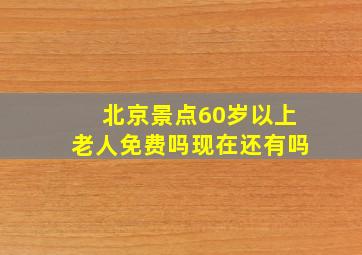 北京景点60岁以上老人免费吗现在还有吗