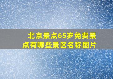 北京景点65岁免费景点有哪些景区名称图片