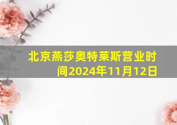 北京燕莎奥特莱斯营业时间2024年11月12日