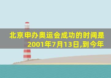 北京申办奥运会成功的时间是2001年7月13日,到今年