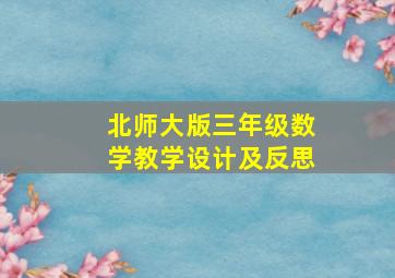 北师大版三年级数学教学设计及反思