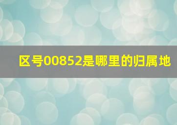 区号00852是哪里的归属地