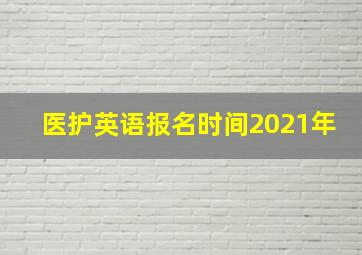 医护英语报名时间2021年