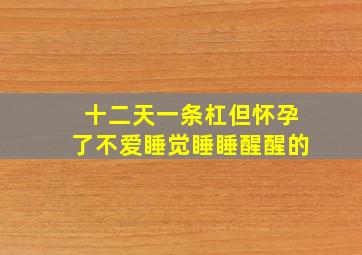 十二天一条杠但怀孕了不爱睡觉睡睡醒醒的