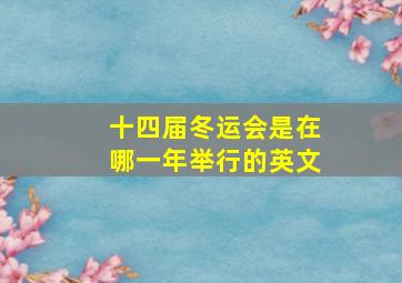 十四届冬运会是在哪一年举行的英文