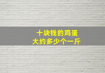 十块钱的鸡蛋大约多少个一斤