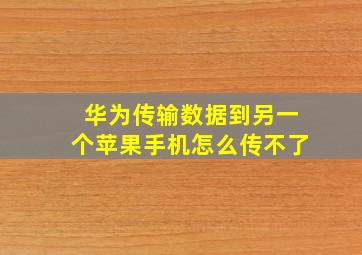 华为传输数据到另一个苹果手机怎么传不了