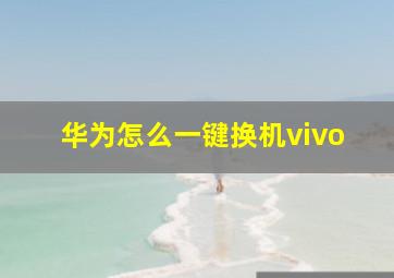 华为怎么一键换机vivo