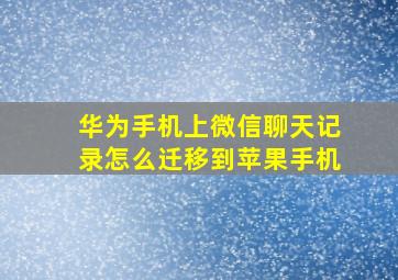 华为手机上微信聊天记录怎么迁移到苹果手机