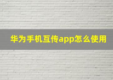 华为手机互传app怎么使用