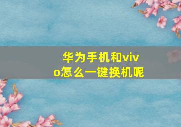 华为手机和vivo怎么一键换机呢