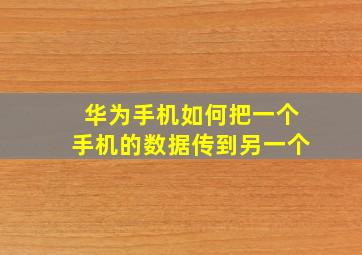 华为手机如何把一个手机的数据传到另一个