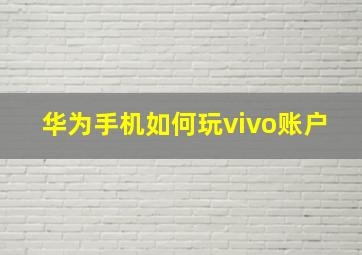 华为手机如何玩vivo账户