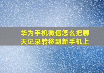 华为手机微信怎么把聊天记录转移到新手机上